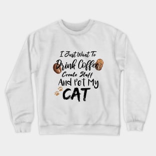 I Just Want To Drink Coffee Create Stuff And Pet My Cat Crewneck Sweatshirt